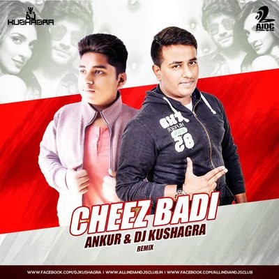 Cheez Badi - ANKUR & DJ Kushagra