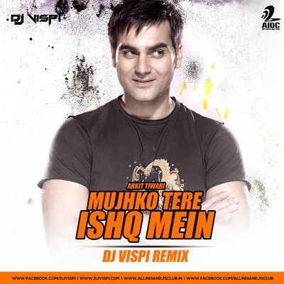 Mujhko Tere Ishq Mein (Ankit Tiwari) - DJ Vispi Remix