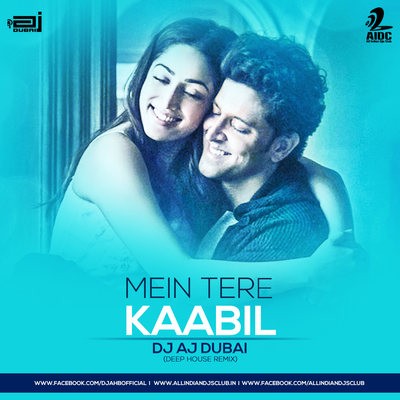 MEIN TERE KAABIL - DJ AJ DUBAI (DEEP HOUSE REMIX)