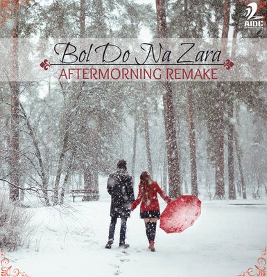 Bol Do Na Zara (Aftermonring Remake)
