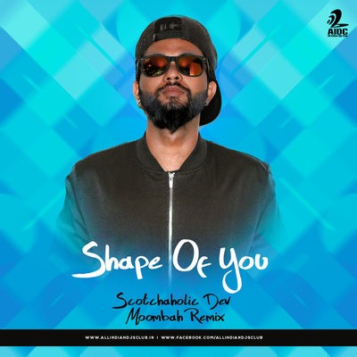 Shape Of You - Moombah - Scotchaholic Dev