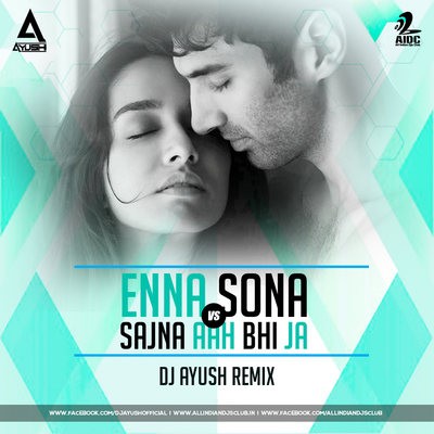 ENNA SONNA VS. SAJNA AAH BHI JA - DJ AYUSH REMIX