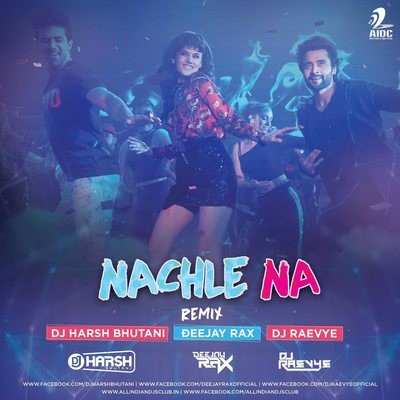 Nachle Na (Guru Randhawa) - DJ Harsh Bhutani,Deejay Rax & DJ Raevye Remix