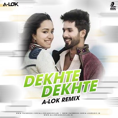Dekhte Dekhte (Remix) - A-LOK