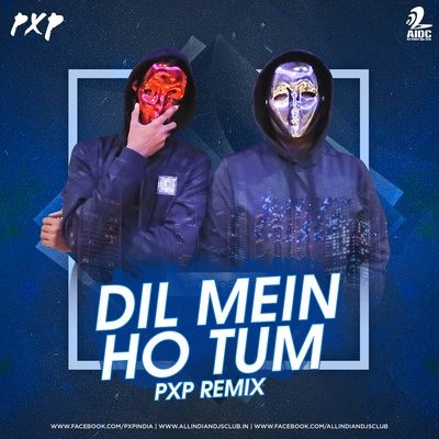 DIL MEIN HO TUM - PXP REMIX