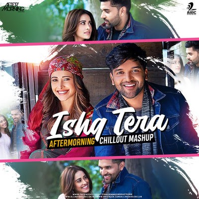 Ishq Tera (Chillout Mashup) - Guru Randhawa - Aftermorning