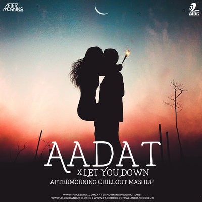 Aadat x Let You Down (Chillout Mashup) - Aftermorning