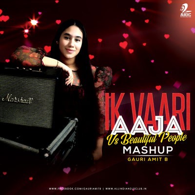Ik Vaari Aaja Soneya Vs Beautiful People (Mashup) - DJ Amit B Ft. Gauri Amit B