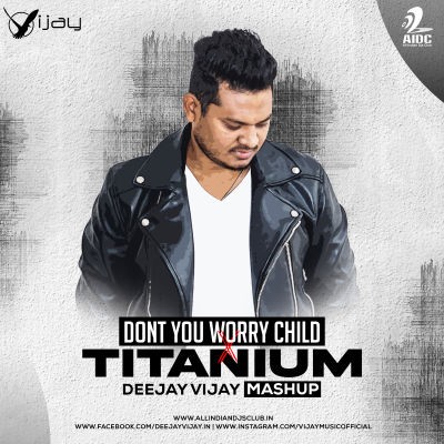 Dont You Worry Child x Titanium  (Mashup) - Deejay Vijay