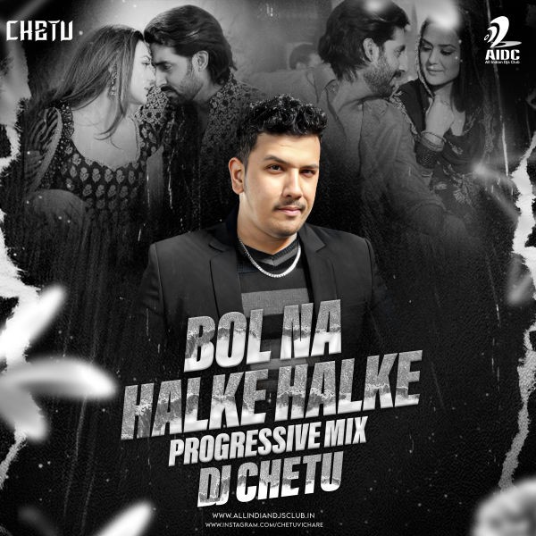 Bol Na Halke Halke (Progressive Mix) - DJ Chetu